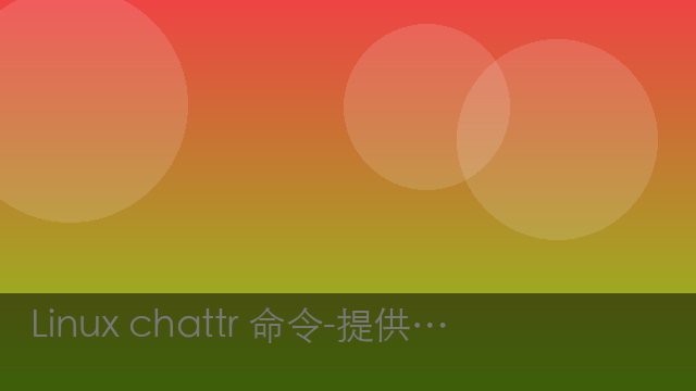 Linux chattr 命令-提供更高级的文件管理功能